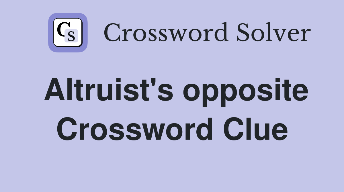 Altruist's opposite Crossword Clue Answers Crossword Solver